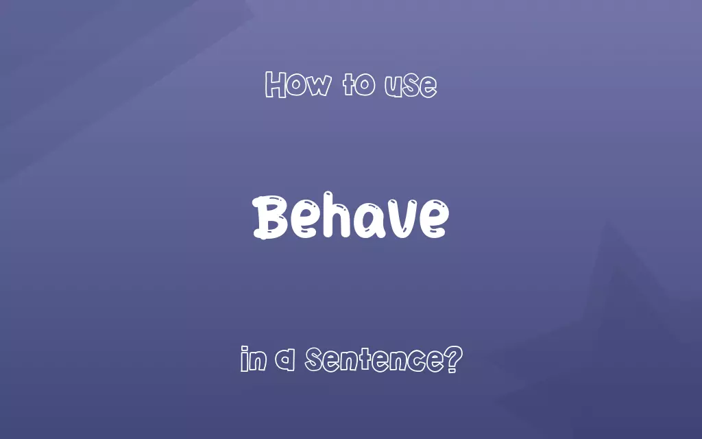 Behave in a sentence