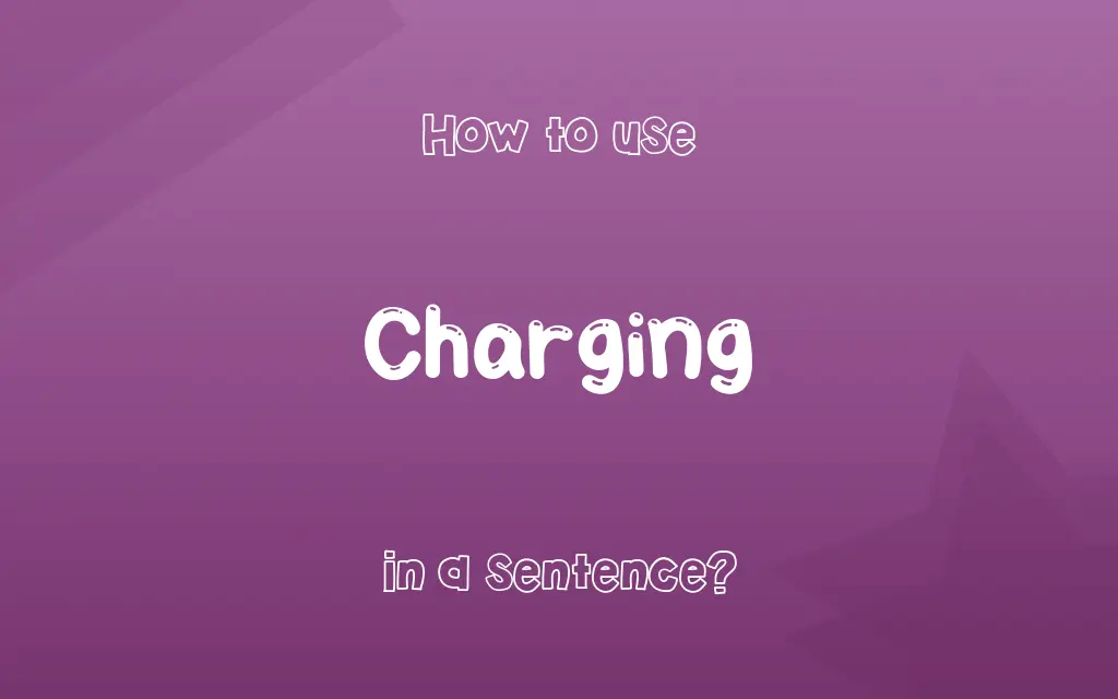 Charging in a sentence