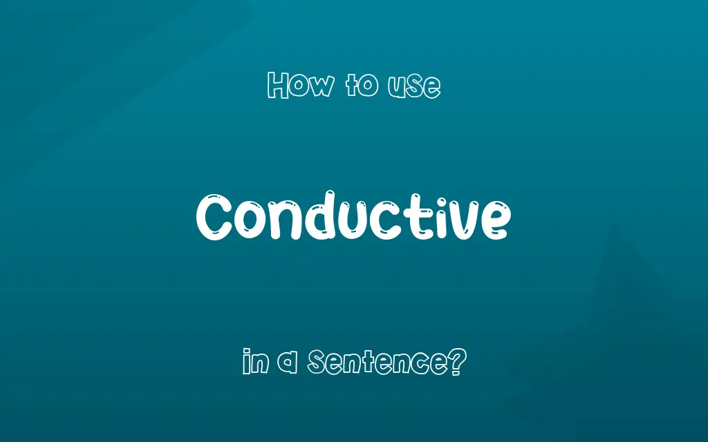 Conductive in a sentence