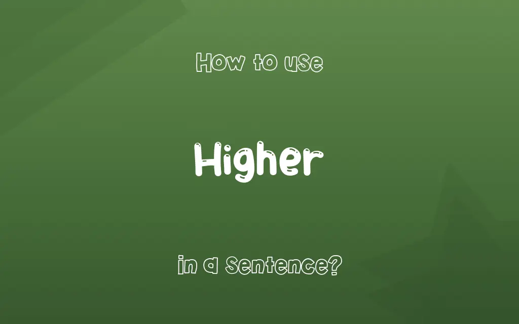 Higher in a sentence