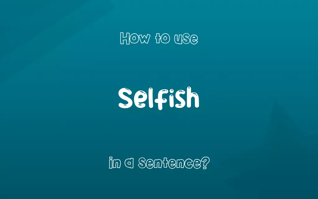 Selfish in a sentence