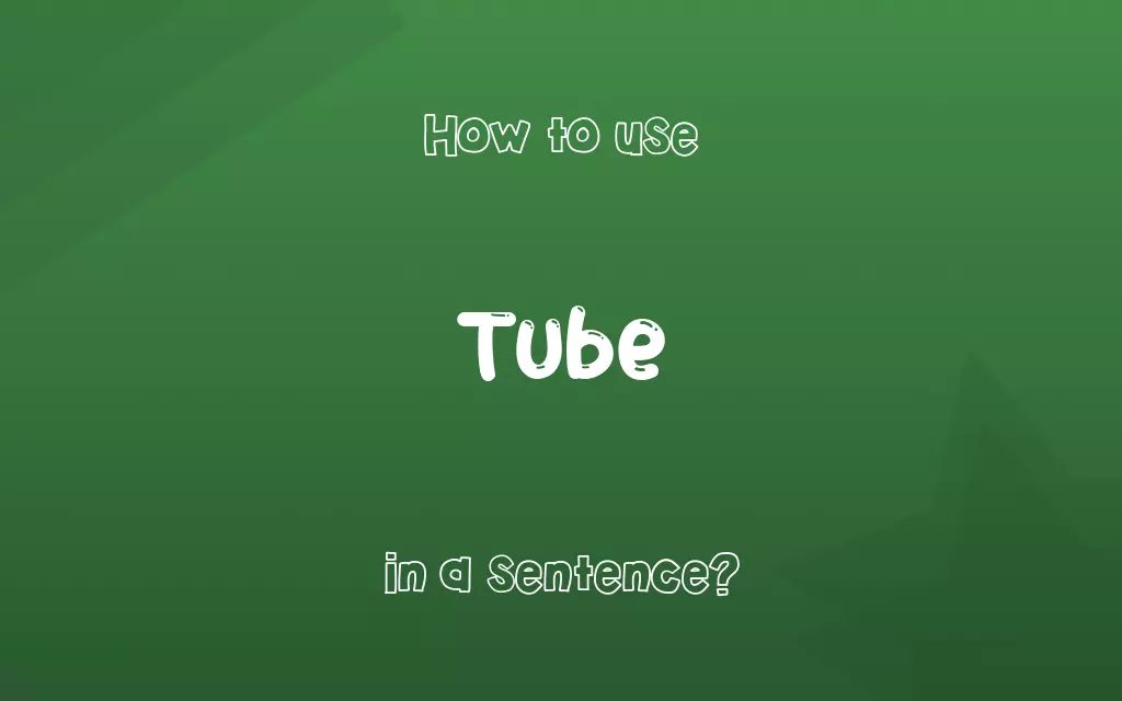 Tube in a sentence